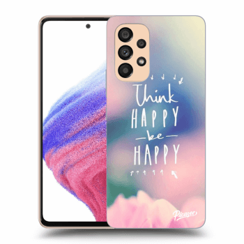 Husă pentru Samsung Galaxy A53 5G - Think happy be happy