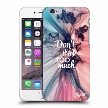 Picasee husă transparentă din silicon pentru Apple iPhone 6/6S - Don't think TOO much