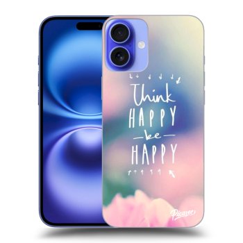 Husă pentru Apple iPhone 16 Plus - Think happy be happy