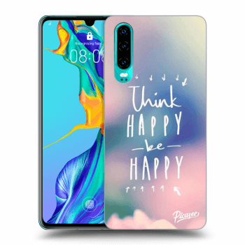 Husă pentru Huawei P30 - Think happy be happy